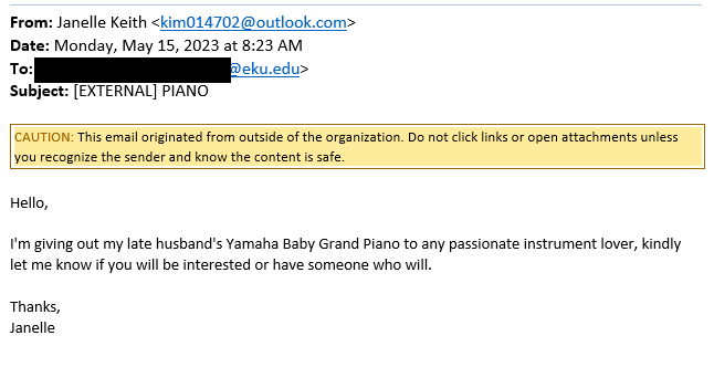 We have seen an uptick in emails offering to give away Baby Grand pianos. Ignore & delete these #EKU.  They are scams.  Remember, if it sounds too good to be true, it probably is! 